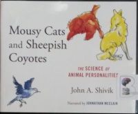 Mousy Cats and Sheepish Coyotes - The Science of Animal Personalities written by John A. Shivik performed by Johnathan McClain on Audio CD (Unabridged)